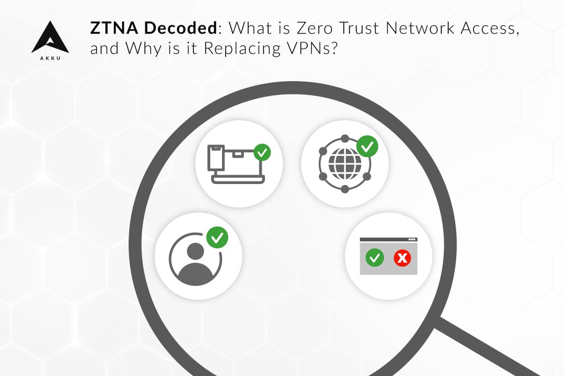 ZTNA Decoded: What is Zero Trust Network Access, and Why is it Replacing VPNs?